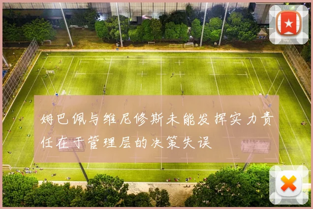 姆巴佩与维尼修斯未能发挥实力责任在于管理层的决策失误