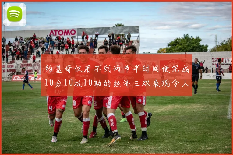 约基奇仅用不到两节半时间便完成10分10板10助的经济三双表现令人惊叹