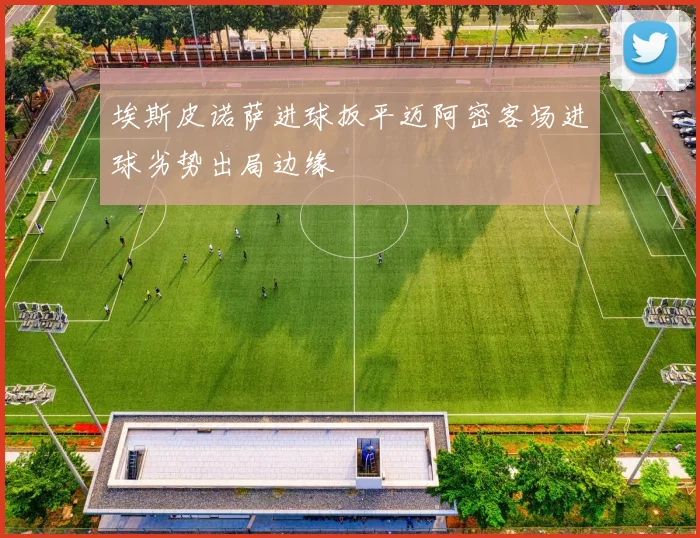 埃斯皮诺萨进球扳平迈阿密客场进球劣势出局边缘